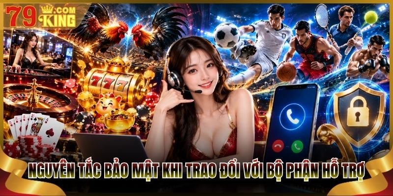 Nguyên tắc bảo mật khi trao đổi với bộ phận hỗ trợ